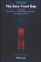 The Zero Trust Gap: What Zero Trust Really Demands, and Why So Many Programmes Fail B0HDK8H572 Book Cover