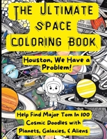 Ultimate Space Coloring Book: Houston, We Have A Problem! B0BV4BB1PX Book Cover