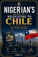 The Nigerian's Guide to Relocating to Chile: Visas, Residency, Citizenship & Cost of Living - 2026 Edition B0H957MRDV Book Cover