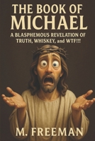 The Book of Michael: A BLASPHEMOUS REVELATION OF TRUTH, WHISKEY, and WTF!!! B0F7FC5N4J Book Cover