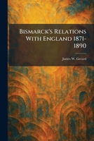 Bismarck's Relations With England 1871-1890 1025308611 Book Cover
