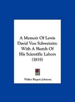 A Memoir Of Lewis David Von Schweinitz, With A Sketch Of His Scientific Labours: Read Before The Academy Of Natural Sciences Of Philadelphia, 1835 1245125885 Book Cover