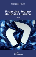 Françoise Jeanne de Basse Lumière: Poésie (French Edition) 2343071942 Book Cover