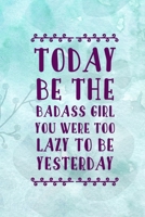 Today Be The Badass Girl You Were Too Lazy To Be Yesterday: Good Day Notebook Journal Composition Blank Lined Diary Notepad 120 Pages Paperback Mountain Blue 169589507X Book Cover