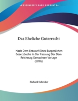 Das Eheliche Guterrecht: Nach Dem Entwurf Eines Burgerlichen Gesetzbuchs In Der Fassung Der Dem Reichstag Gemachten Vorlage (1896) 1160359695 Book Cover