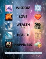 Wisdom, Love, Wealth, Health, Happiness: A Guidebook Unlocking Your Inner Treasures of Wealth, Book 1 1470053608 Book Cover