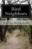Bird Neighbors. An Introductory Acquaintance With One Hundred and Fifty Birds Commonly Found in the Gardens, Meadows, and Woods About Our Homes 1499750463 Book Cover