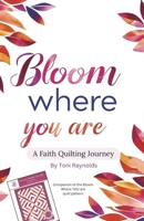 Bloom Where You Are: A Faith and Quilting Journey B0F7YBQF2M Book Cover