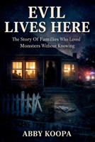 EVIL LIVES HERE: The Story Of Families Who Loved Monsters Without Knowing B0GKVRQJWK Book Cover