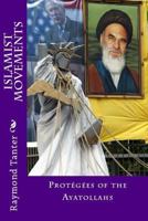 Islamist Movements: Protges of the Ayatollahs 1522979417 Book Cover