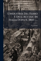 L'industria Del Ferro E Dell Acciaic In Italia Dopa Il 1860 ...... (Italian Edition) 1024706729 Book Cover