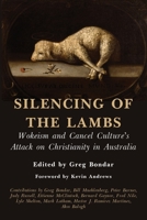 Silencing of the Lambs: Wokeism and Cancel Culture's Attack on Christianity in Australia 1922815047 Book Cover