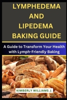 Lymphedema And Lipedema Baking Guide: A Guide to Transform Your Health with Lymph-Friendly Baking B0CW8XTNPM Book Cover