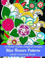 50 Hand-Drawn, Original Designs Bliss Flowers Patterns Adult Coloring Book: Mandala Inspired and Flower Inspired Designs For Relaxation and Stress Relief B08F6X4SRM Book Cover