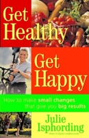 Get Healthy, Get Happy: How to Make Small Changes that Give You Big Results 1578603137 Book Cover