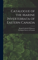 Catalogue of the Marine Invertebrata of Eastern Canada [microform] 1013588045 Book Cover