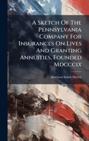A Sketch Of The Pennsylvania Company For Insurances On Lives And Granting Annuities, Founded Mdcccix 1024559688 Book Cover