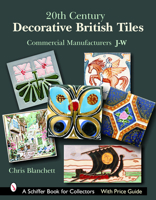 20th Century Decorative British Tiles: Commercial Manufacturers, J-w 0764324675 Book Cover