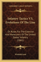 Infantry Tactics V3, Evolutions Of The Line: Or Rules For The Exercise And Maneuvers Of The United States' Infantry 1164680978 Book Cover