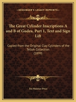 The Great Cylinder Inscriptions A And B Of Gudea, Part 1, Text And Sign Lift: Copied From The Original Clay Cylinders Of The Telloh Collection 1166157539 Book Cover