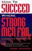 How to Succeed Where Strong Men Fail: Avoiding the Samson Trap 087788742X Book Cover