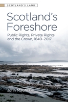 Scotland's Foreshore: Public Rights, Private Rights and the Crown 1840-2017 1474436927 Book Cover