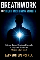 Breathwork for High Functioning Anxiety: Science-Backed Breathing Protocols to Stop Panic Attacks and Quieten a Busy Mind B0GPN2NSB4 Book Cover