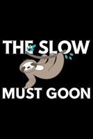 The Slow Must Goon: Cool Sloth Life Journal Notebook - Sloth Journal for Kids - Sloth Lover Notebook Journal - Sloth Journal for Women & Girls - Funny Sloth Diary 1707973415 Book Cover