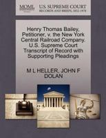 Henry Thomas Bailey, Petitioner, v. the New York Central Railroad Company. U.S. Supreme Court Transcript of Record with Supporting Pleadings 1270484230 Book Cover