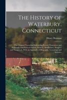 The History of Waterbury, Connecticut; the Original Township Embracing Present Watertown and Plymouth, and Parts of Oxford, Wolcott, Middlebury, ... of Biography, Genealogy and Statistics 1016742150 Book Cover