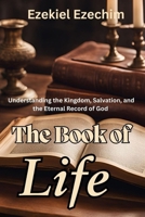 The Book of Life: Understanding the Kingdom, Salvation, and the Eternal Record of God B0GDQKFVN4 Book Cover