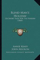 Blind Man's Holiday: Or Short Tales For The Nursery 1245499114 Book Cover