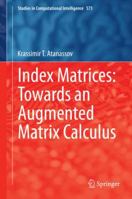Index Matrices: Towards an Augmented Matrix Calculus 3319109448 Book Cover