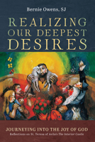 Realizing Our Deepest Desires: Journeying into the Joy of God: Reflections on St. Teresa of Avila's The Interior Castle 1666732958 Book Cover
