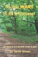 So You WANT to Be a Success!: 100 Ways to be a $uccess, Inve$t & $ave B08STMH34R Book Cover