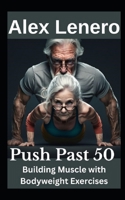 Push Past 50: Building Muscle with Bodyweight Exercises B0C12HJB6T Book Cover