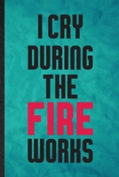I Cry During the Fire Works: Funny Blank Lined Fireworks Firecracker Notebook/ Journal, Graduation Appreciation Gratitude Thank You Souvenir Gag Gift, Superb Graphic 110 Pages 1677225165 Book Cover