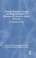 Driving Systemic Change and Empowerment for Women of Colour in Public Services: The Burden of One 1041295375 Book Cover