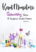 KnotMonsters: Chemistry edition: 18 Amigurumi Crochet Patterns B093B7SYX9 Book Cover