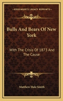Bulls and Bears of New York: With the Crisis of 1873, and the Cause 1016115075 Book Cover