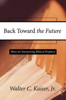 Back Toward the Future: Hints for Interpreting Biblical Prophecy 0801054990 Book Cover