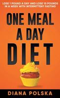 One Meal a Day Diet: Lose 1 Pound a Day and Lose 10 Pounds in a Week with Intermittent Fasting 1927977479 Book Cover