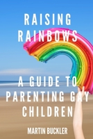 Raising Rainbows: A Guide to Parenting Gay Children B0BRLYBB2T Book Cover
