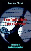 I Am (not) A Hero, I Am A Survivor: The Story Of Lou Van Coevorden 1418497479 Book Cover