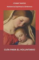 GUÍA PARA EL VOLUNTARIO: Stabat Mater (Asistencia Espiritual a Enfermos) 179310140X Book Cover