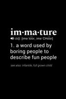 Immature (adj. [ime'toor, ime'Choor]) 1. a word used by boring people to describe fun people (see also: infantile, full grown child): 110 Page, Blank Lined Journal 1673676502 Book Cover