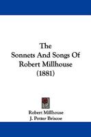 The Sonnets And Songs Of Robert Millhouse, Ed. By J.p. Briscoe 1022266462 Book Cover