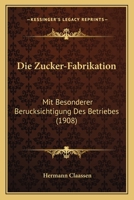 Die Zucker-Fabrikation: Mit Besonderer Berucksichtigung Des Betriebes (1908) 1161139818 Book Cover