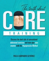 The Truth About Core Training: Discover the dark side of conventional abdominal exercises and train your core smarter with the Hypopressive Method 0645917109 Book Cover