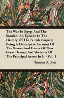 The War in Egypt and the Soudan; An Episode in the History of the British Empire; Being a Descriptive Account of the Scenes and Events of That Great D 1355926564 Book Cover